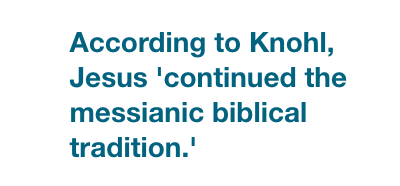 Quote: According to Knohl, Jesus 'continued the messianic biblical tradition."