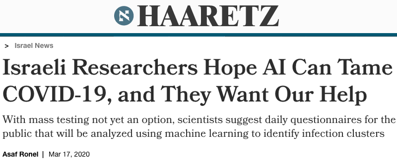 Haaretz header - Israeli Researchers Hope AI Can Tame COVID-19, and They Want Our Help - With mass testing not yet an option, scientists suggest daily questionnaires for the public that will be analyzed using machine learning to identify infection clusters