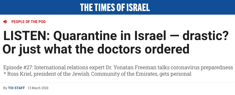 Times of Israel header - LISTEN: Quarantine in Israel — drastic? Or just what the doctors ordered - Episode #27: International relations expert Dr. Yonatan Freeman talks coronavirus preparedness * Ross Kriel, president of the Jewish Community of the Emirates, gets personal