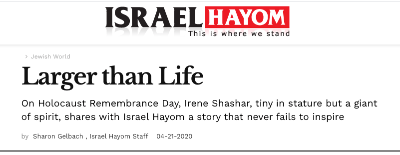 Israel Hayom header - Larger than Life - On Holocaust Remembrance Day, Irene Shashar, tiny in stature but a giant of spirit, shares with Israel Hayom a story that never fails to inspire