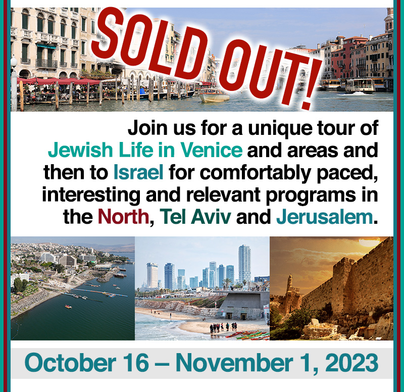 Join us for a unique tour of Jewish Life in Venice and areas and then to Israel for comfortably paced, interesting and relevant programs in the North, Tel Aviv and Jerusalem.